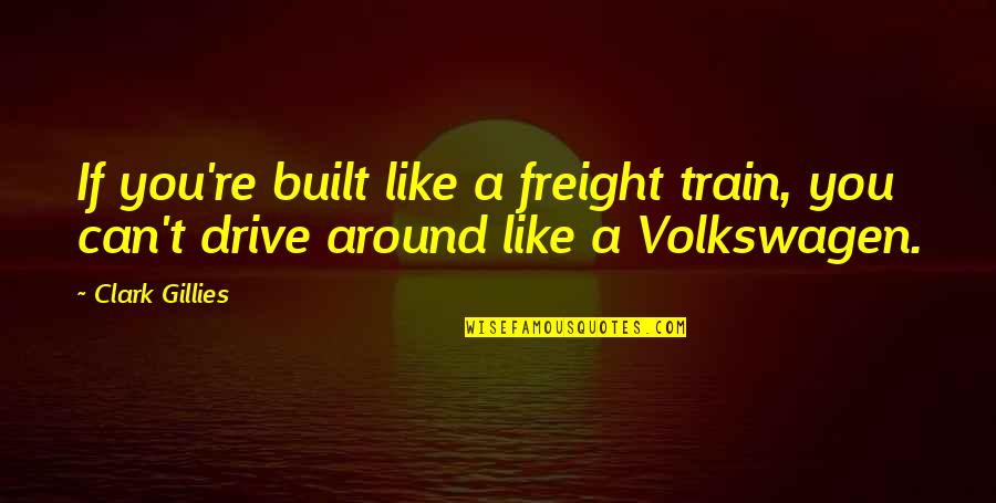 Freight Train Quotes By Clark Gillies: If you're built like a freight train, you