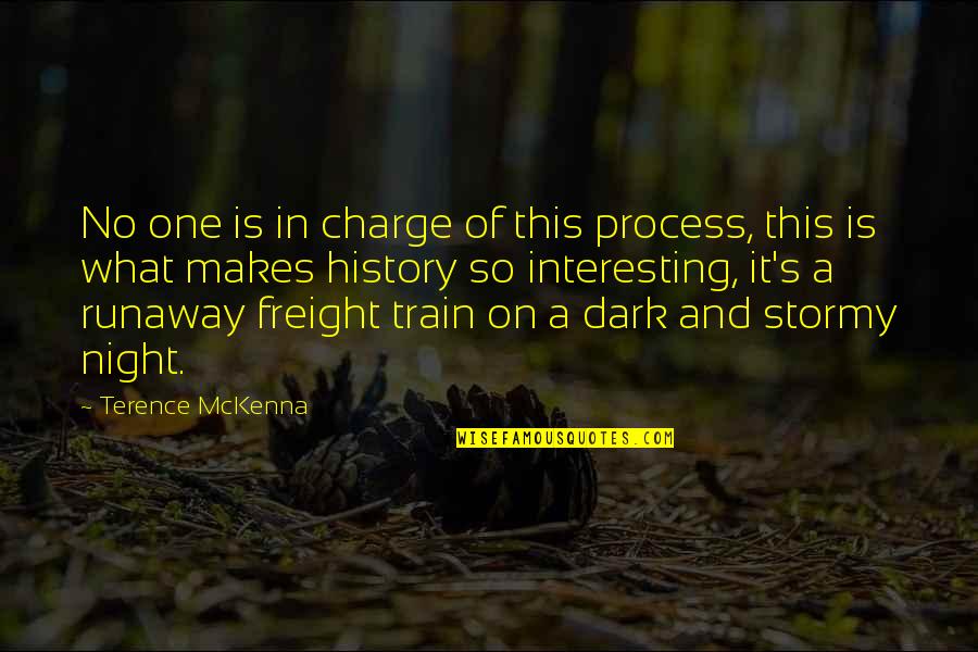 Freight Train Quotes By Terence McKenna: No one is in charge of this process,