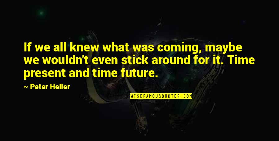 Freighted Pronunciation Quotes By Peter Heller: If we all knew what was coming, maybe