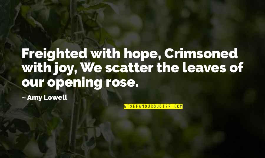 Freighted Quotes By Amy Lowell: Freighted with hope, Crimsoned with joy, We scatter