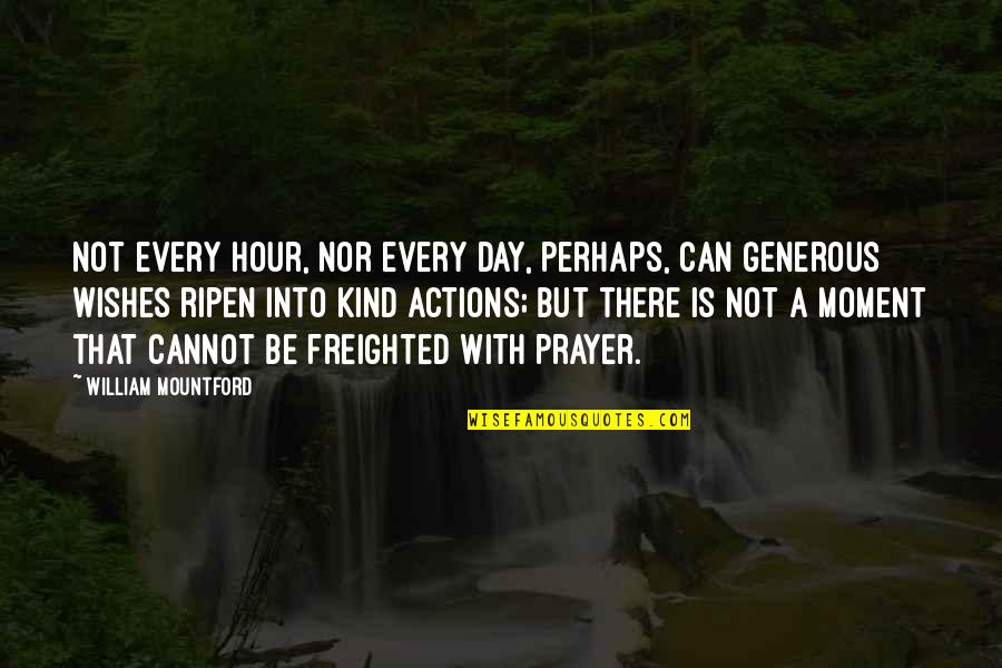 Freighted Quotes By William Mountford: Not every hour, nor every day, perhaps, can
