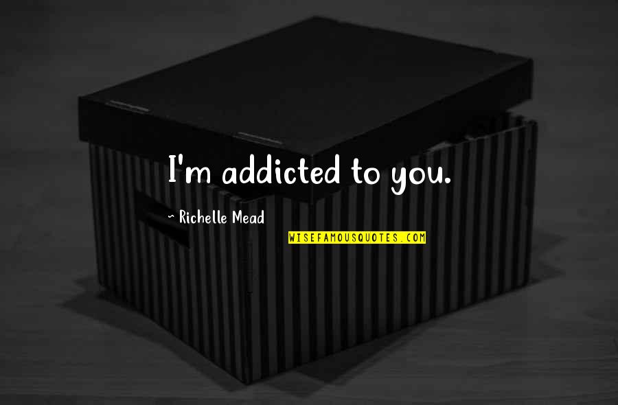 Freighter Cruises Quotes By Richelle Mead: I'm addicted to you.