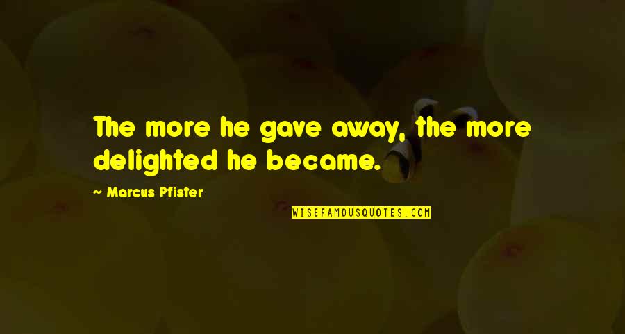 Freiheit Elementary Quotes By Marcus Pfister: The more he gave away, the more delighted Freiheit Elementary Quotes By Marcus Pfister: The more he gave away, the more delighted