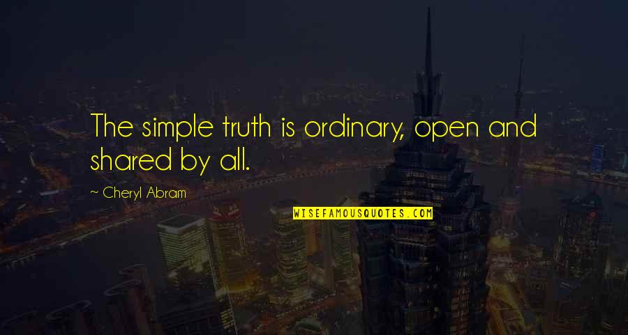 Freija Forest Quotes By Cheryl Abram: The simple truth is ordinary, open and shared Freija Forest Quotes By Cheryl Abram: The simple truth is ordinary, open and shared