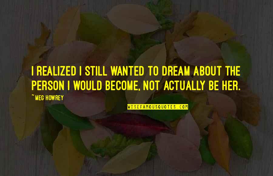 Freija Forest Quotes By Meg Howrey: I realized I still wanted to dream about Freija Forest Quotes By Meg Howrey: I realized I still wanted to dream about