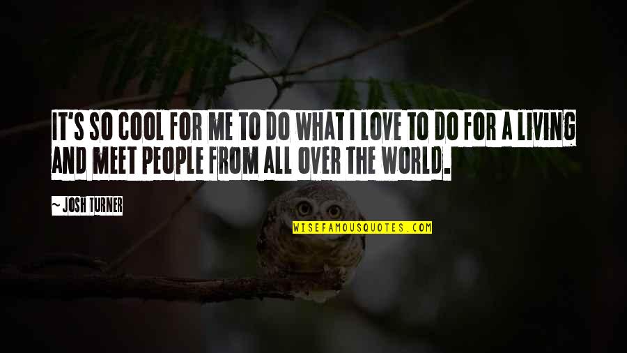 Freija Quotes By Josh Turner: It's so cool for me to do what Freija Quotes By Josh Turner: It's so cool for me to do what