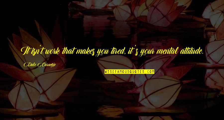 Freije Freije Quotes By Dale Carnegie: It isn't work that makes you tired, it's Freije Freije Quotes By Dale Carnegie: It isn't work that makes you tired, it's