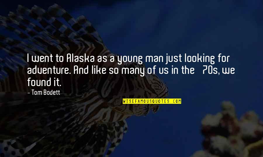 Freilichen Quotes By Tom Bodett: I went to Alaska as a young man Freilichen Quotes By Tom Bodett: I went to Alaska as a young man
