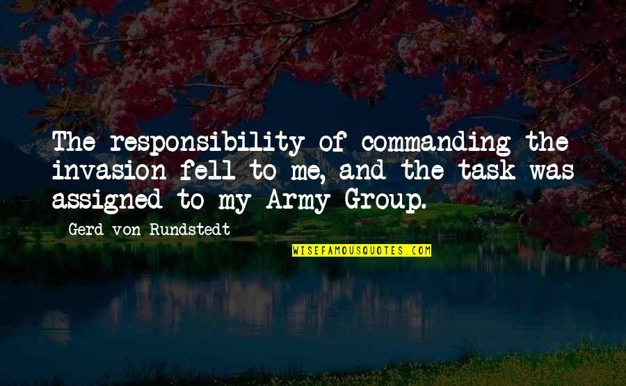 Freilichtmuseum Quotes By Gerd Von Rundstedt: The responsibility of commanding the invasion fell to Freilichtmuseum Quotes By Gerd Von Rundstedt: The responsibility of commanding the invasion fell to
