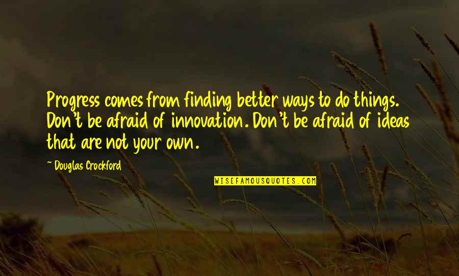 Freindlich Quotes By Douglas Crockford: Progress comes from finding better ways to do Freindlich Quotes By Douglas Crockford: Progress comes from finding better ways to do