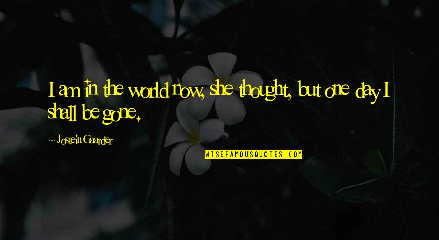 Freinds Quotes By Jostein Gaarder: I am in the world now, she thought, Freinds Quotes By Jostein Gaarder: I am in the world now, she thought,