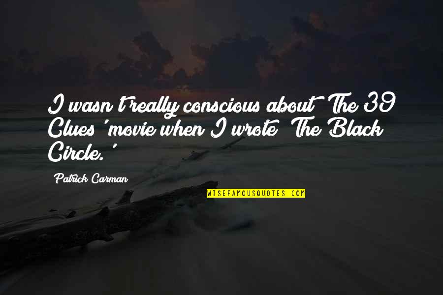 Freinds Quotes By Patrick Carman: I wasn't really conscious about 'The 39 Clues' Freinds Quotes By Patrick Carman: I wasn't really conscious about 'The 39 Clues'