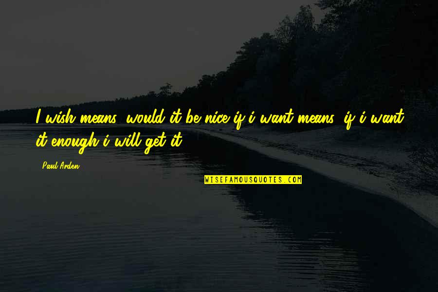 Freindship Quotes By Paul Arden: I wish means: would it be nice if..i