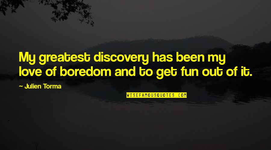 Freiras A Dancar Quotes By Julien Torma: My greatest discovery has been my love of