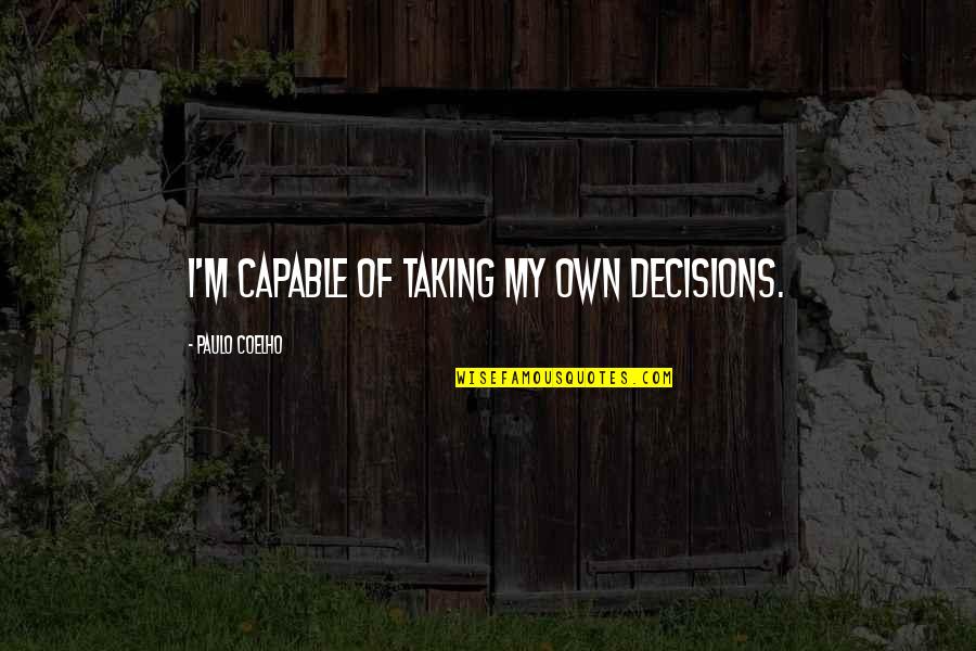 Freiras Transando Quotes By Paulo Coelho: I'm capable of taking my own decisions.