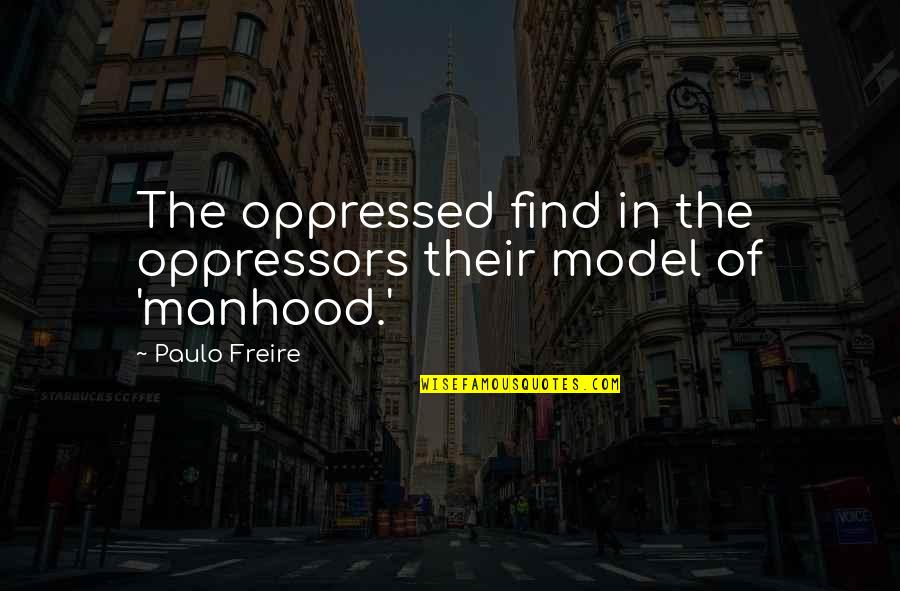 Freire Paulo Quotes By Paulo Freire: The oppressed find in the oppressors their model