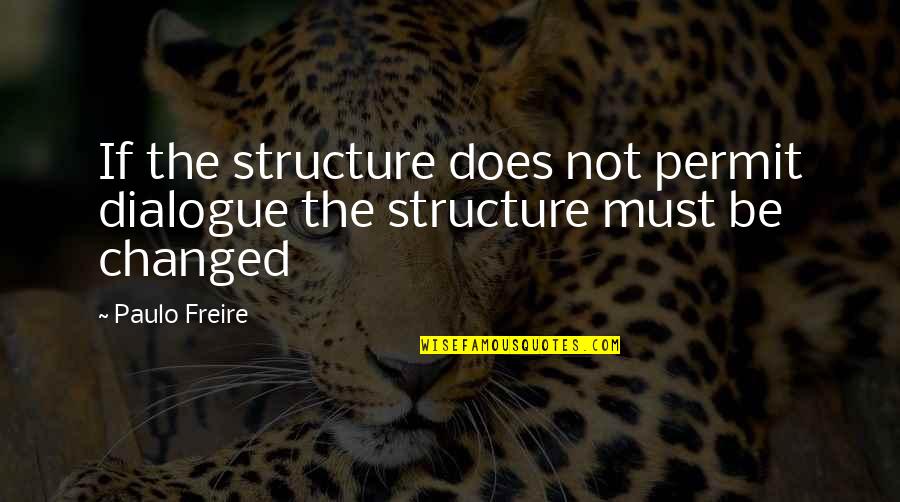 Freire Paulo Quotes By Paulo Freire: If the structure does not permit dialogue the