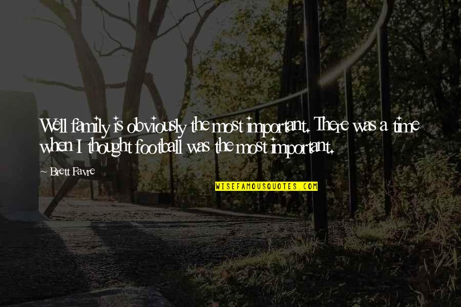 Freire Pedagogy Of The Oppressed Quotes By Brett Favre: Well family is obviously the most important. There Freire Pedagogy Of The Oppressed Quotes By Brett Favre: Well family is obviously the most important. There