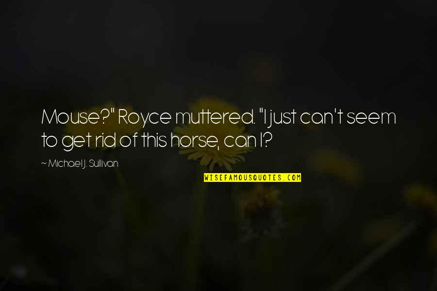Freireich Llc Quotes By Michael J. Sullivan: Mouse?" Royce muttered. "I just can't seem to Freireich Llc Quotes By Michael J. Sullivan: Mouse?" Royce muttered. "I just can't seem to