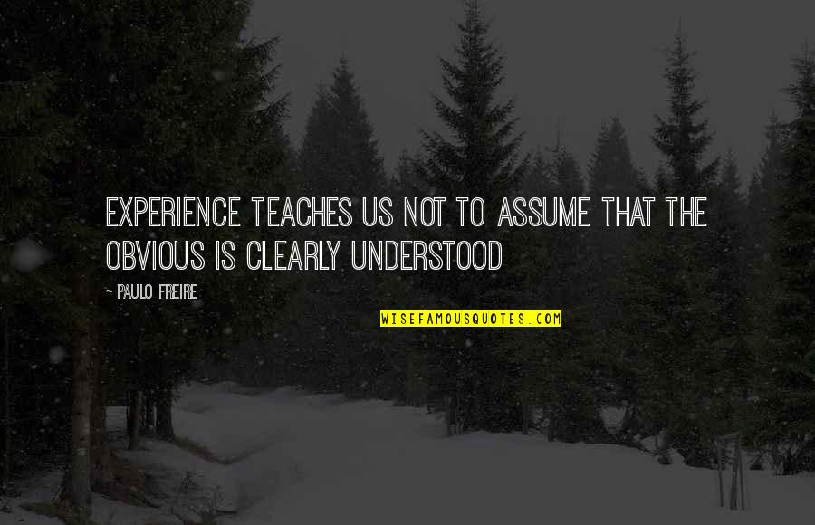 Freire's Quotes By Paulo Freire: Experience teaches us not to assume that the