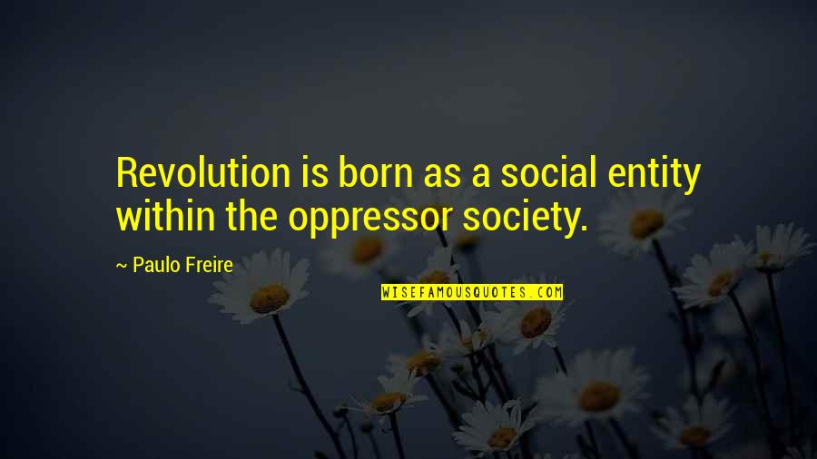 Freire's Quotes By Paulo Freire: Revolution is born as a social entity within
