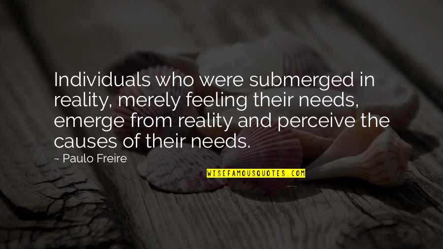 Freire's Quotes By Paulo Freire: Individuals who were submerged in reality, merely feeling