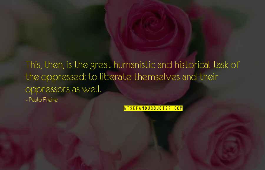 Freire's Quotes By Paulo Freire: This, then, is the great humanistic and historical