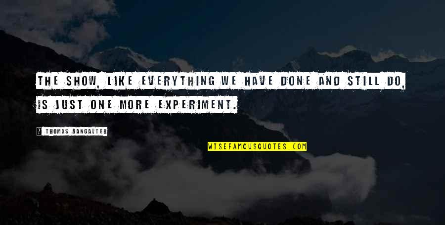 Freisberg Lars Quotes By Thomas Bangalter: The show, like everything we have done and Freisberg Lars Quotes By Thomas Bangalter: The show, like everything we have done and