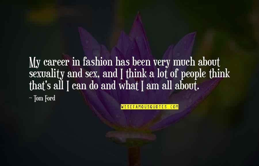 Freising Brewery Quotes By Tom Ford: My career in fashion has been very much