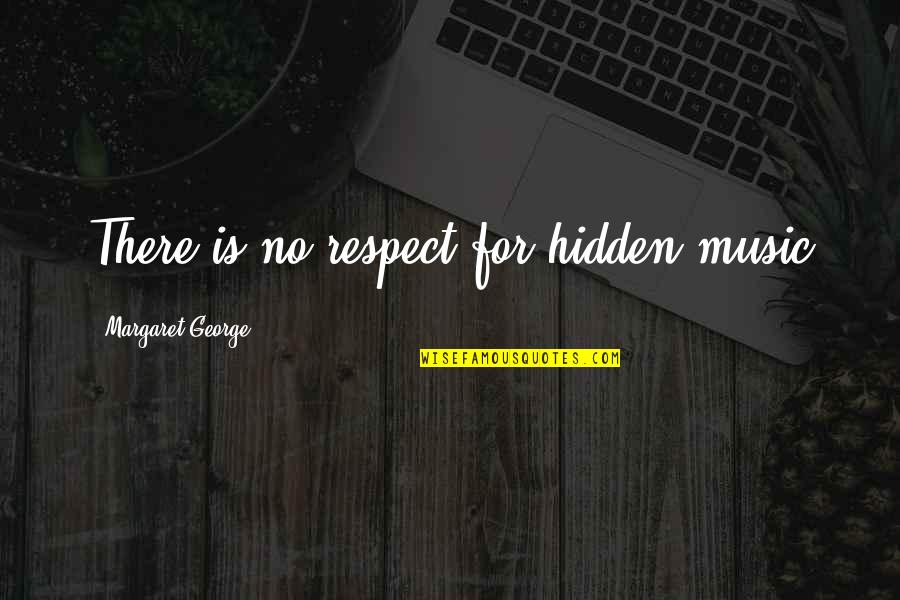 Freising Corona Quotes By Margaret George: There is no respect for hidden music