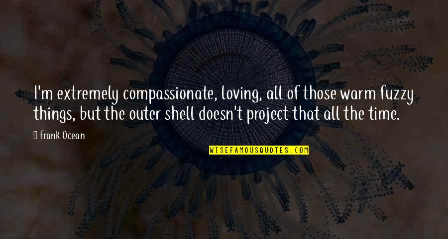 Freisler Wikipedia Quotes By Frank Ocean: I'm extremely compassionate, loving, all of those warm Freisler Wikipedia Quotes By Frank Ocean: I'm extremely compassionate, loving, all of those warm