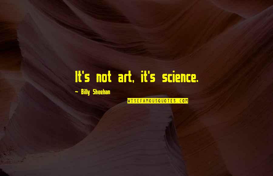 Freitas Liquors Quotes By Billy Sheehan: It's not art, it's science.