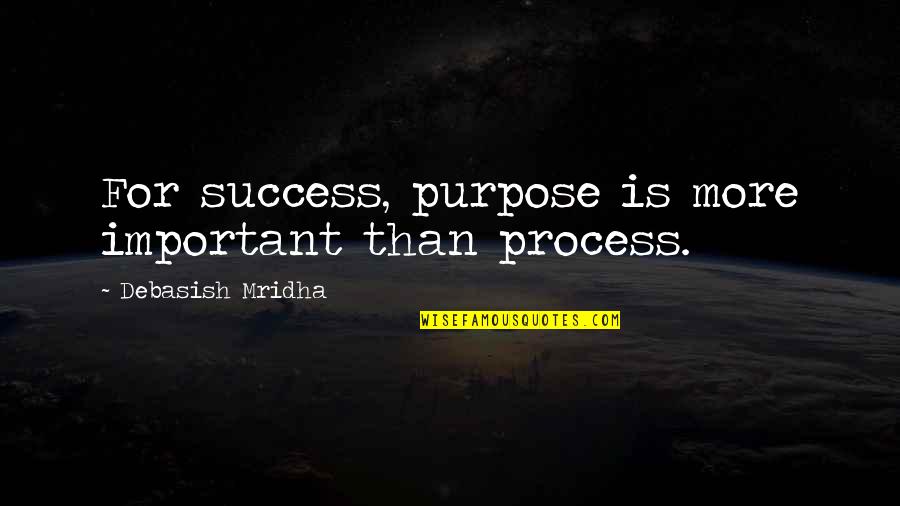 Freitas Quotes By Debasish Mridha: For success, purpose is more important than process.