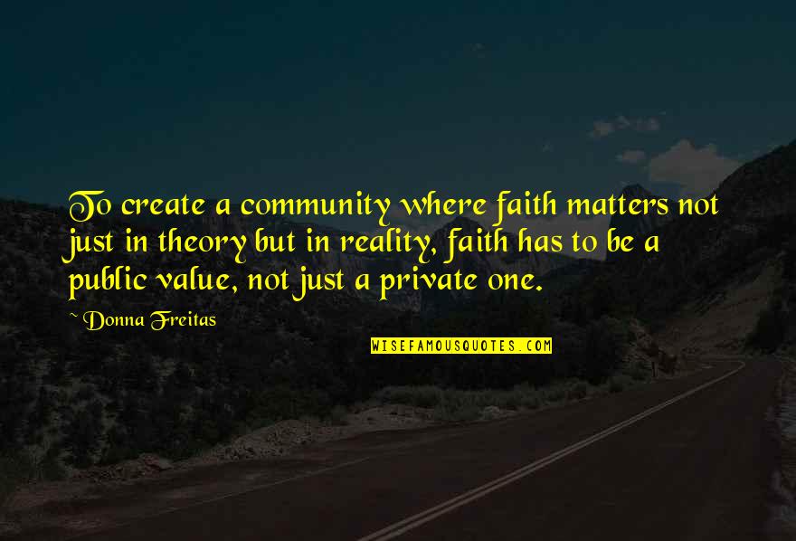 Freitas Quotes By Donna Freitas: To create a community where faith matters not