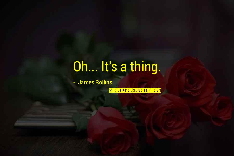 Freiwald Grimmius Quotes By James Rollins: Oh... It's a thing. Freiwald Grimmius Quotes By James Rollins: Oh... It's a thing.