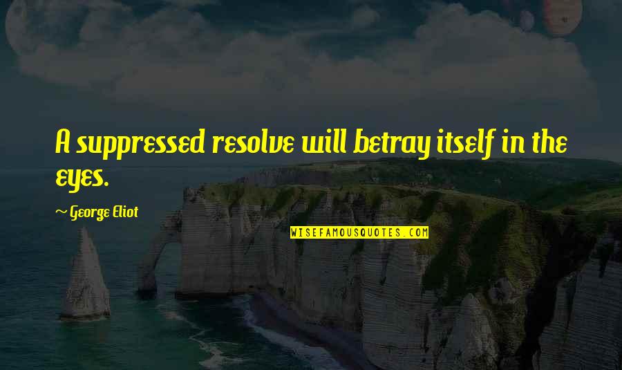 Freixas Emblema Quotes By George Eliot: A suppressed resolve will betray itself in the