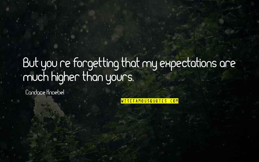 Freixenet Champagne Quotes By Candace Knoebel: But you're forgetting that my expectations are much Freixenet Champagne Quotes By Candace Knoebel: But you're forgetting that my expectations are much