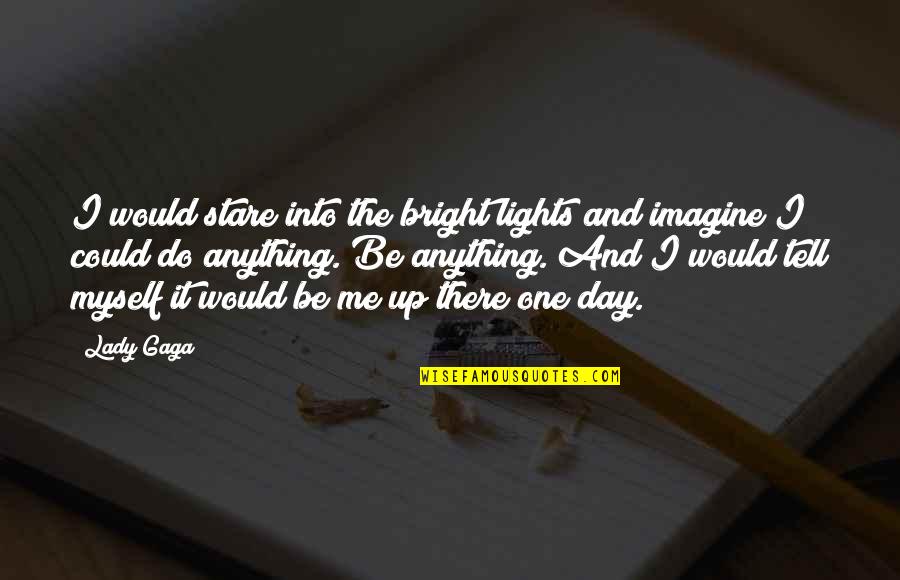 Freixo Espada Quotes By Lady Gaga: I would stare into the bright lights and Freixo Espada Quotes By Lady Gaga: I would stare into the bright lights and