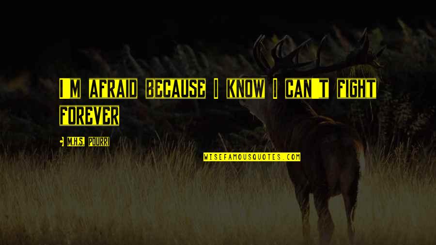 Freixo Espada Quotes By M.H.S. Pourri: I'm afraid because I know I can't fight Freixo Espada Quotes By M.H.S. Pourri: I'm afraid because I know I can't fight