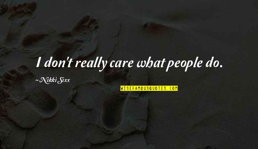 Freke Umoh Quotes By Nikki Sixx: I don't really care what people do. Freke Umoh Quotes By Nikki Sixx: I don't really care what people do.