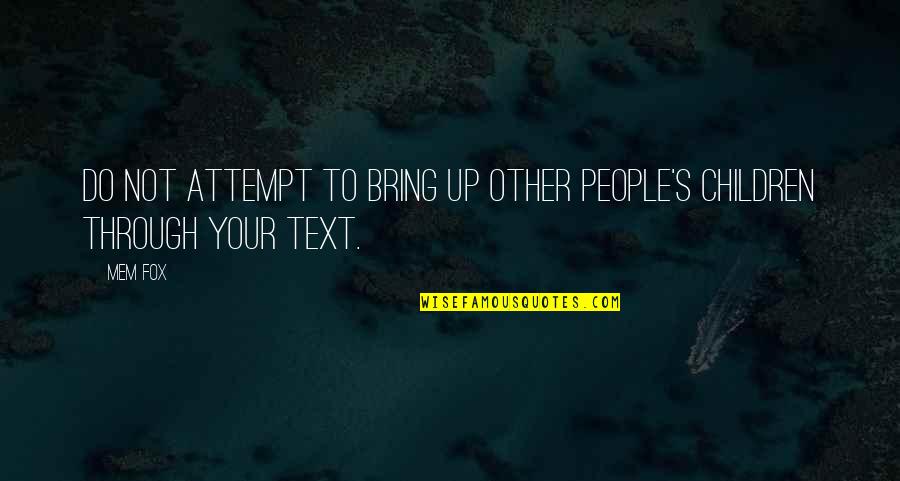Frekuensi Antv Quotes By Mem Fox: DO NOT attempt to bring up other people's