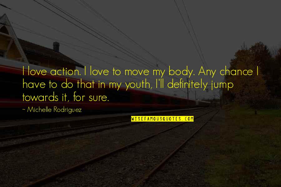 Frekuensi Nafas Quotes By Michelle Rodriguez: I love action. I love to move my
