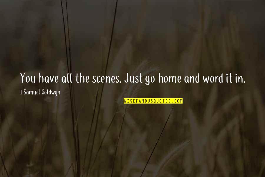 Frekuensi Nafas Quotes By Samuel Goldwyn: You have all the scenes. Just go home Frekuensi Nafas Quotes By Samuel Goldwyn: You have all the scenes. Just go home