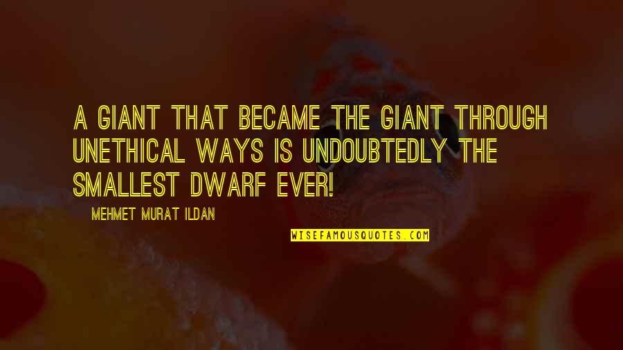 Frekvence Fyzika Quotes By Mehmet Murat Ildan: A giant that became the giant through unethical Frekvence Fyzika Quotes By Mehmet Murat Ildan: A giant that became the giant through unethical