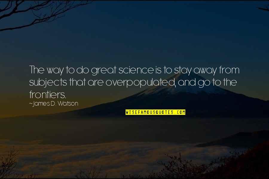 Frel Quote Quotes By James D. Watson: The way to do great science is to