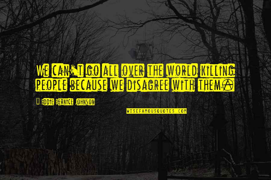 Freleng Quotes By Eddie Bernice Johnson: We can't go all over the world killing Freleng Quotes By Eddie Bernice Johnson: We can't go all over the world killing