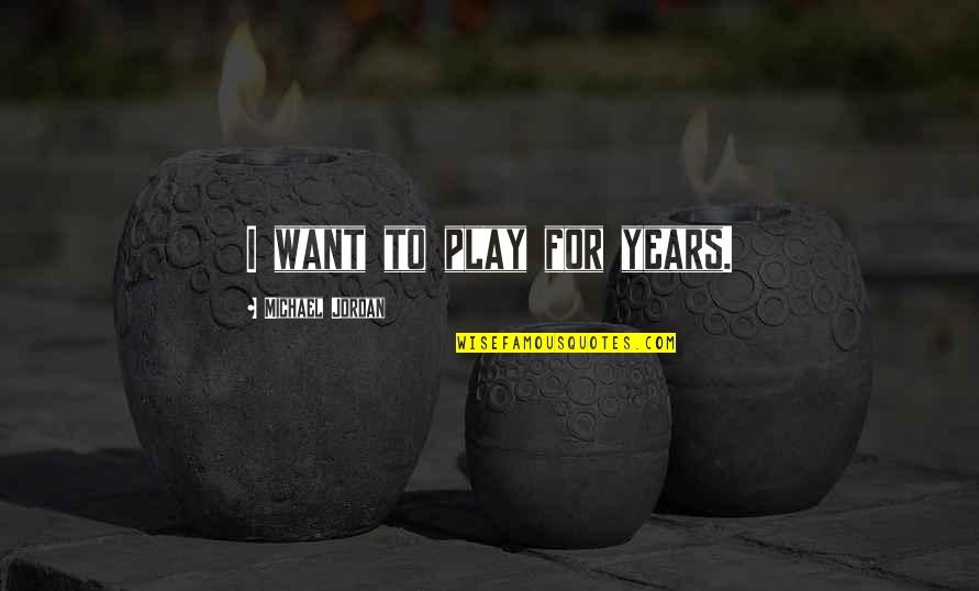 Freleng Quotes By Michael Jordan: I want to play for years. Freleng Quotes By Michael Jordan: I want to play for years.
