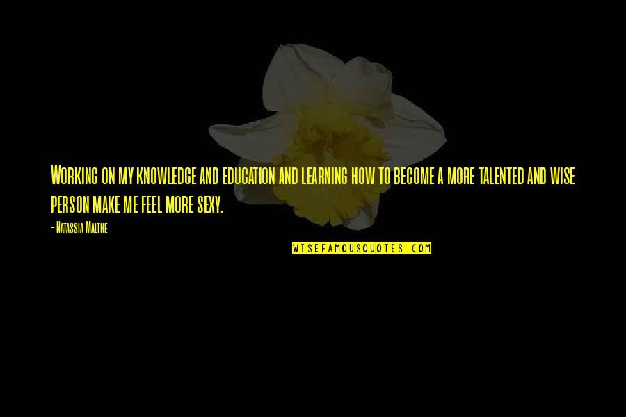 Freleng Quotes By Natassia Malthe: Working on my knowledge and education and learning Freleng Quotes By Natassia Malthe: Working on my knowledge and education and learning