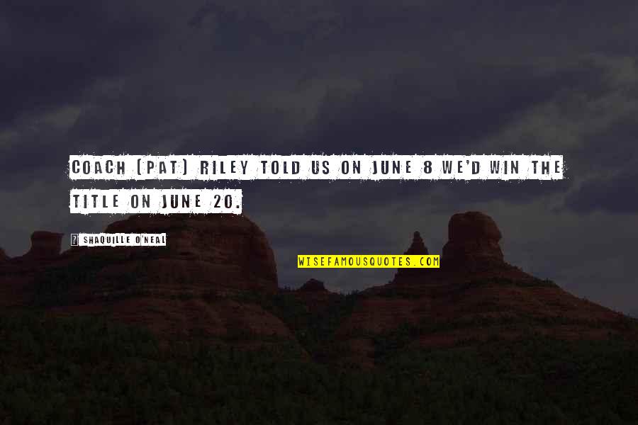 Freleng Quotes By Shaquille O'Neal: Coach (Pat) Riley told us on June 8 Freleng Quotes By Shaquille O'Neal: Coach (Pat) Riley told us on June 8