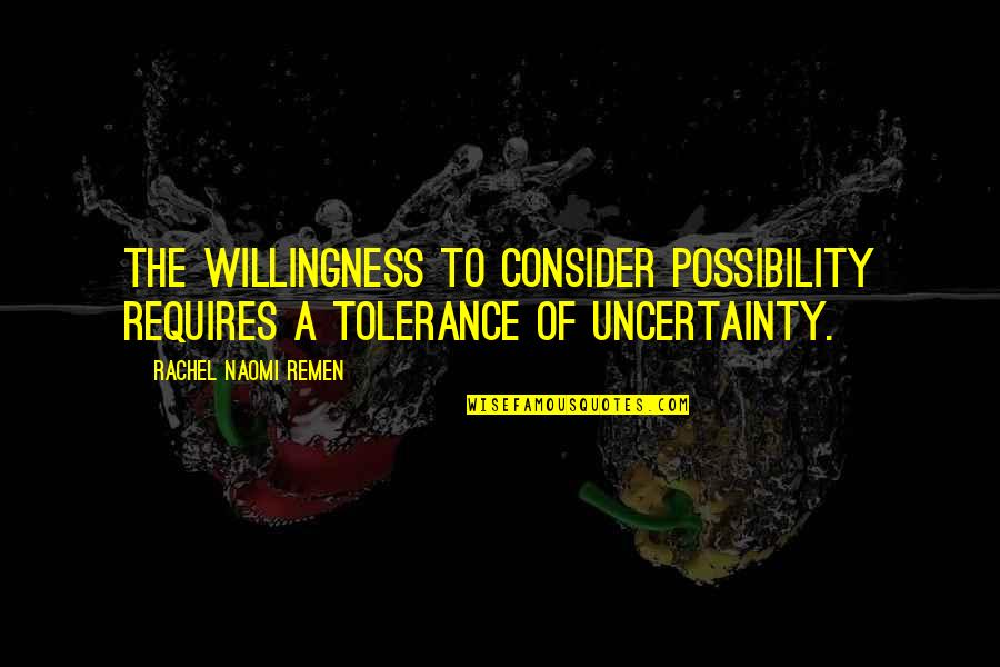 Frelich Farm Quotes By Rachel Naomi Remen: The willingness to consider possibility requires a tolerance Frelich Farm Quotes By Rachel Naomi Remen: The willingness to consider possibility requires a tolerance